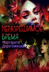 Неразрешимое бремя (СИ) - Дорогожицкая Маргарита Сергеевна (список книг TXT) 📗