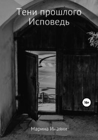 Тени прошлого. Исповедь (СИ) - Инаяни Марина (книги без регистрации бесплатно полностью TXT) 📗