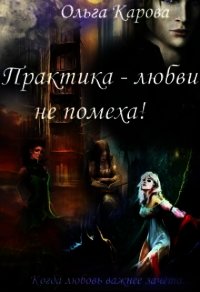 Практика - любви не помеха! (СИ) - Карова Ольга (читать онлайн полную книгу .txt) 📗