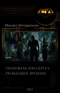 Тропою Белого Круга. Подкидыш Древних (СИ) - Илларионов Михаил (читать книги онлайн без сокращений txt) 📗