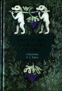 Еврейские народные сказки (Предания, былички, рассказы, анекдоты, собранные Е.С. Райзе) - Райзе Ефим Самойлович