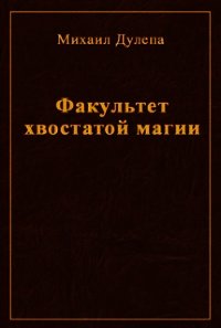 Факультет хвостатой магии (СИ) - Дулепа Михаил "Книжный Червь" (онлайн книга без .TXT) 📗