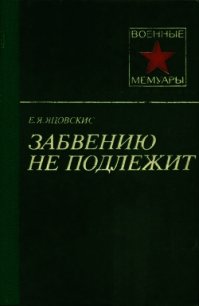 Забвению не подлежит - Яцовскис Евсей Яковлевич (лучшие книги читать онлайн txt) 📗