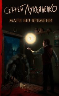 Маги без времени - Лукьяненко Сергей (книги хорошем качестве бесплатно без регистрации .txt) 📗