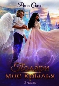 Подари мне крылья. 3 часть (СИ) - Ских Рина (прочитать книгу .txt) 📗