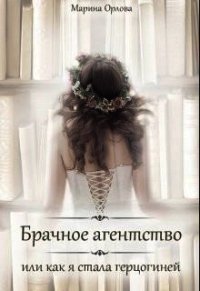 Брачное агентство, или как я стала герцогиней (СИ) - Орлова Марина (читать книги онлайн бесплатно полностью без .txt) 📗