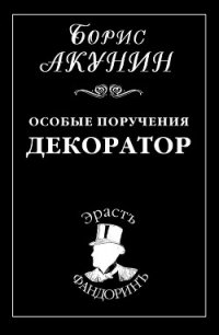 Особые поручения: Декоратор - Акунин Борис (читать бесплатно книги без сокращений txt) 📗