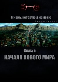 Жизнь, которую я изменю. Книга 2: Начало нового мира (СИ) - "Кицунэ Миято" (читать книги онлайн полностью .TXT) 📗