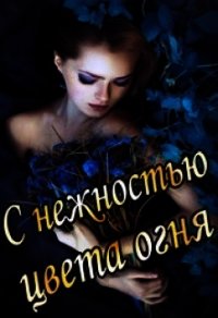 С нежностью цвета огня (СИ) - Тэль Аадет (книги онлайн полные версии .txt) 📗