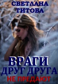 Враги друг друга не предают (СИ) - Титова Светлана (читаем бесплатно книги полностью .txt) 📗