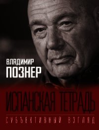 Испанская тетрадь. Субъективный взгляд - Познер Владимир Владимирович (книги онлайн бесплатно txt) 📗