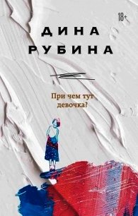 При чем тут девочка? - Рубина Дина Ильинична (читать онлайн полную книгу .txt) 📗