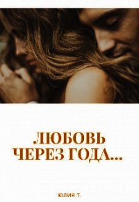 Любовь через года... (СИ) - Т. Юлия (серии книг читать бесплатно .TXT) 📗