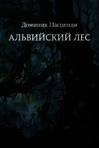 Альвийский лес (СИ) - Пасценди Доминик Григорьевич (книги онлайн полностью .TXT) 📗