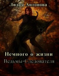 Немного о жизни ведьмы-следователя (СИ) - Антонова Лидия (книга жизни TXT) 📗