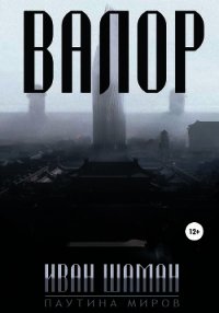 Валор - Шаман Иван (книги онлайн полные .txt) 📗