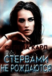 Стервами не рождаются (СИ) - Кард Селена (прочитать книгу txt) 📗