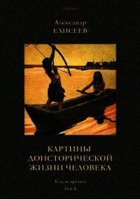 Картины доисторической жизни человека (В дали времен. Том Х) - Елисеев Александр Владимирович (книги полностью txt) 📗