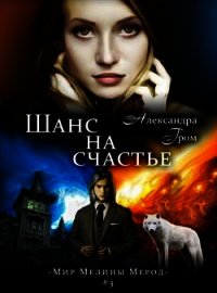 Шанс на счастье (СИ) - Гром Александра (книги онлайн читать бесплатно txt) 📗