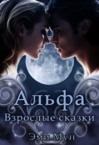 Альфа. Взрослые сказки (СИ) - Мун Эми (лучшие бесплатные книги txt) 📗