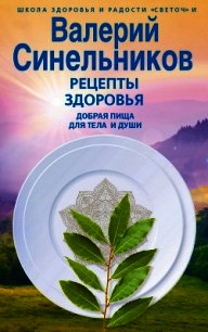 Рецепты здоровья. Добрая пища для тела и души - Синельников Валерий (книги без регистрации .TXT) 📗