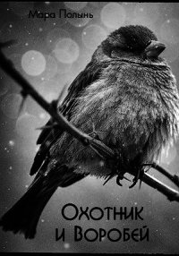 Охотник и Воробей (СИ) - Полынь Мара Леонидовна (читать книги онлайн txt) 📗