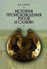 История происхождения русов и славян - Савин Николай (книги без регистрации полные версии .txt) 📗