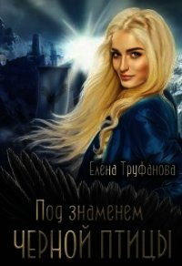 Под знаменем черной птицы (СИ) - Труфанова Елена Александровна (читать книги онлайн бесплатно без сокращение бесплатно .txt) 📗