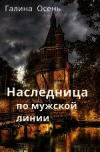 Наследница по мужской линии (СИ) - Осень Галина (книги онлайн бесплатно без регистрации полностью TXT) 📗