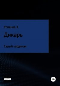 Дикарь. Часть 11. Серый кардинал - Усманов Хайдарали (книги бесплатно без регистрации TXT) 📗