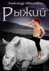 Рыжий (СИ) - Иванушкин Александр (книги без регистрации .TXT) 📗