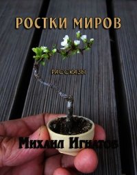 Ростки миров (СИ) - Игнатов Михаил (книги читать бесплатно без регистрации полные .txt) 📗