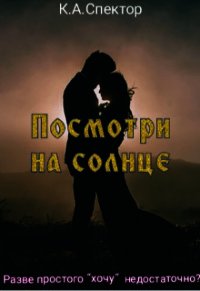 Посмотри на солнце (СИ) - Спектор К. А. (полные книги txt) 📗