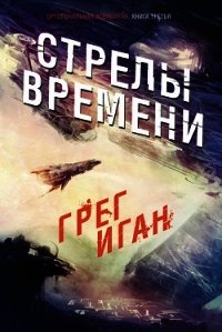 Стрелы Времени (ЛП) - Иган Грег (книги полностью бесплатно TXT) 📗