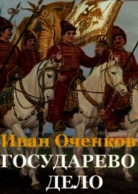 Государево дело (СИ) - Оченков Иван Валерьевич (читать книги без регистрации txt) 📗