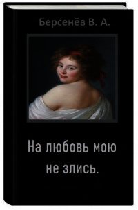 На любовь мою не злись (СИ) - Берсенёв Валентин Анатольевич "CDmarker" (электронные книги без регистрации .TXT) 📗