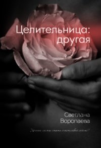 Целительница: другая (СИ) - Воропаева Светлана (книги онлайн полные txt) 📗