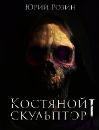 Костяной скульптор (СИ) - Розин Юрий (книги хорошем качестве бесплатно без регистрации .txt) 📗