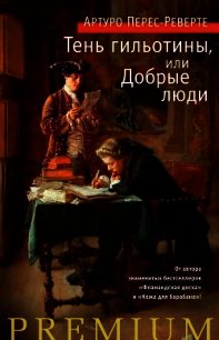 Тень гильотины, или Добрые люди - Перес-Реверте Артуро (читать книги онлайн полностью без регистрации .txt) 📗