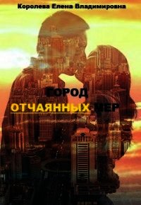 Город отчаянных мер (СИ) - Королёва Елена Владимировна (книги онлайн читать бесплатно .TXT) 📗