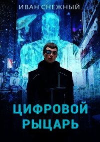 Цифровой Рыцарь (СИ) - Снежный Иван (читаем книги онлайн .TXT) 📗