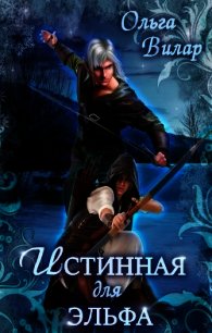 Истинная для эльфа (СИ) - Вилар Ольга (читать книгу онлайн бесплатно без .TXT) 📗