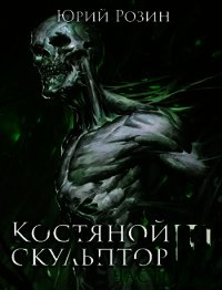 Костяной Скульптор. Часть 3 (СИ) - Розин Юрий (читать книги онлайн полностью без регистрации .txt) 📗