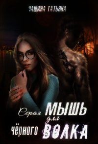 Серая мышка для черного волка (СИ) - Чащина Татьяна (версия книг TXT) 📗