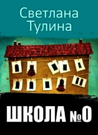 Школа № 0 (СИ) - Тулина Светлана (книги бесплатно без регистрации полные txt) 📗