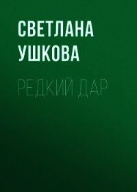 Редкий дар - Ушкова Светлана Васильевна (книги онлайн .TXT) 📗