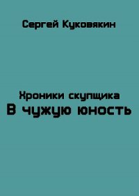 В чужую юность (СИ) - Куковякин Сергей Анатольевич (книги хорошем качестве бесплатно без регистрации .TXT) 📗