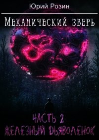 Механический Зверь. Железный Дьяволенок (СИ) - Розин Юрий (книги серия книги читать бесплатно полностью TXT) 📗