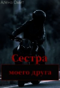 Сестра моего друга (СИ) - Смит Алена (читать книги без регистрации полные .TXT) 📗