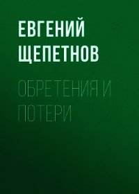 Обретения и потери - Щепетнов Евгений (бесплатные онлайн книги читаем полные txt) 📗